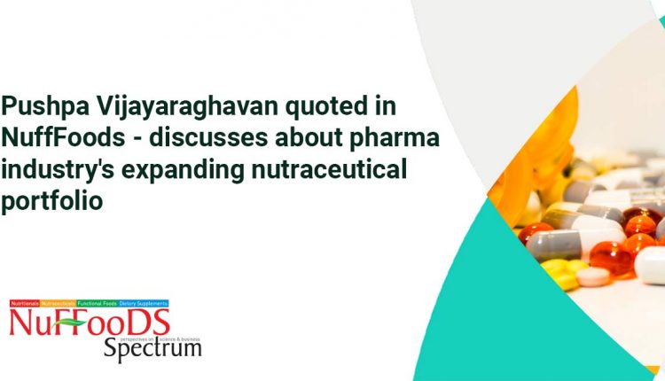 Pushpa Vijayaraghavan quoted in NuffFoods – discusses about pharma industry’s expanding nutraceutical  portfolio