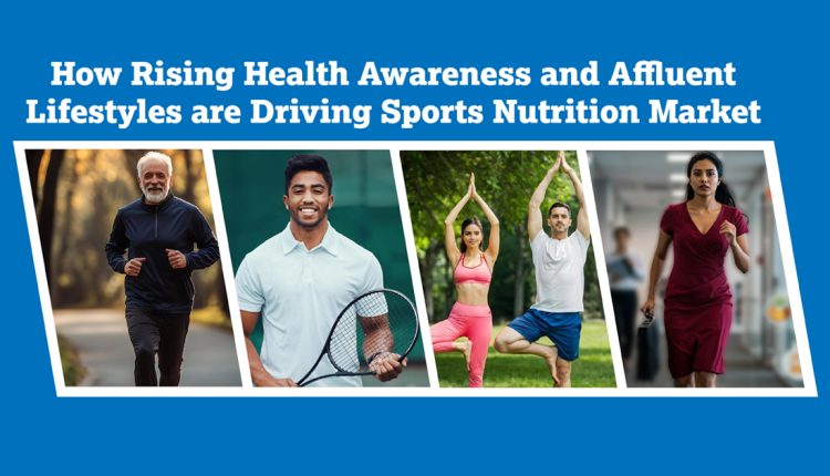 How Rising Health Awareness and Affluent Lifestyles are Driving Sports Nutrition Market